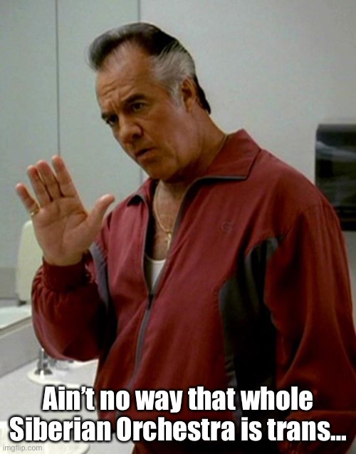 Paulie Walnuts reacts to Christmas music… | Ain’t no way that whole Siberian Orchestra is trans… | image tagged in paulie walnuts | made w/ Imgflip meme maker