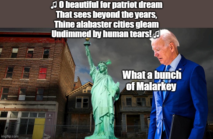 America The Beautiful | ♫ O beautiful for patriot dream
That sees beyond the years,
Thine alabaster cities gleam
Undimmed by human tears! ♫; What a bunch of Malarkey | image tagged in democratic cities | made w/ Imgflip meme maker