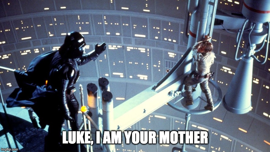 Mother | LUKE, I AM YOUR MOTHER | image tagged in mother,star wars | made w/ Imgflip meme maker