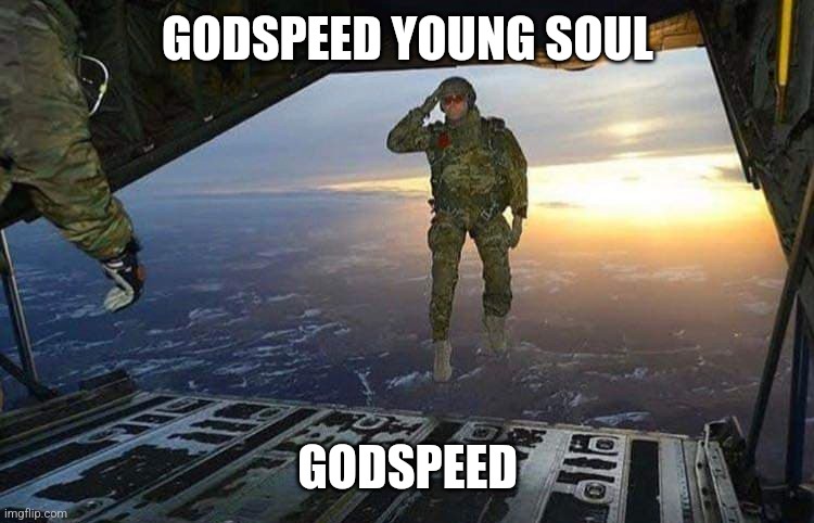 GODSPEED YOUNG SOUL GODSPEED | image tagged in godspeed | made w/ Imgflip meme maker