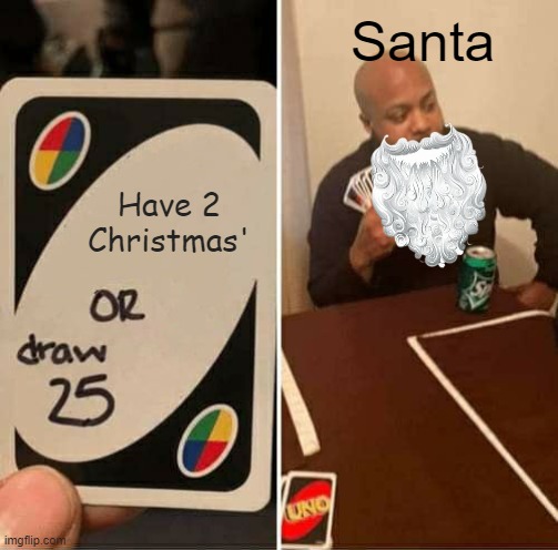 Playing UNO with santa be like: | Santa; Have 2 Christmas' | image tagged in memes,uno draw 25 cards | made w/ Imgflip meme maker