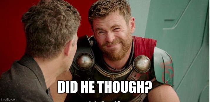 Thor is he though | DID HE THOUGH? | image tagged in thor is he though | made w/ Imgflip meme maker