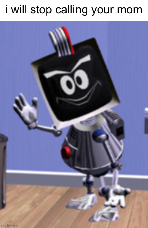 elbot.png | i will stop calling your mom | image tagged in elbot | made w/ Imgflip meme maker