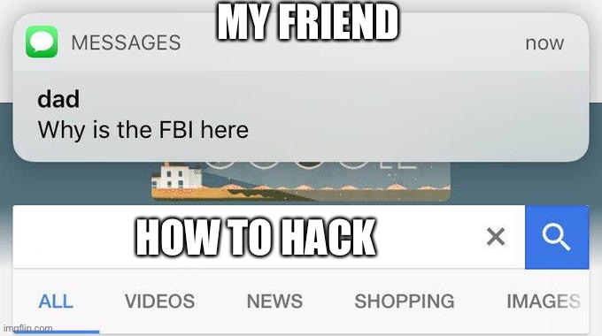 why is the FBI here? | MY FRIEND; HOW TO HACK | image tagged in why is the fbi here | made w/ Imgflip meme maker