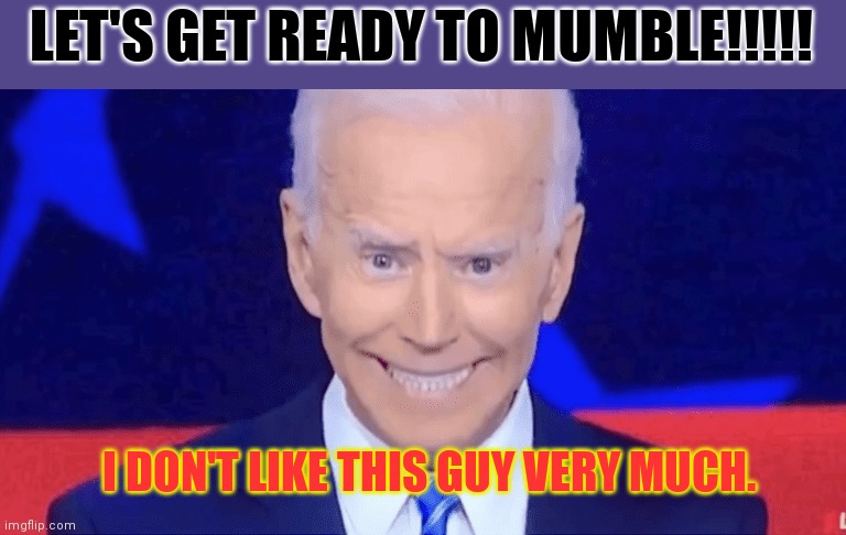 LET'S GET READY TO MUMBLE!!!!! I DON'T LIKE THIS GUY VERY MUCH. | made w/ Imgflip meme maker