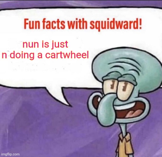 Fun facts with Carson #1 | nun is just n doing a cartwheel | image tagged in fun facts with squidward | made w/ Imgflip meme maker