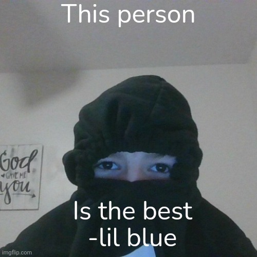 My bestie :) | This person; Is the best
-lil blue | image tagged in weirdo | made w/ Imgflip meme maker