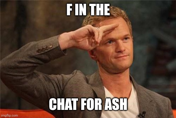 They did ash dirty, he was to be a Pokémon master | F IN THE; CHAT FOR ASH | image tagged in barney stinson salute | made w/ Imgflip meme maker