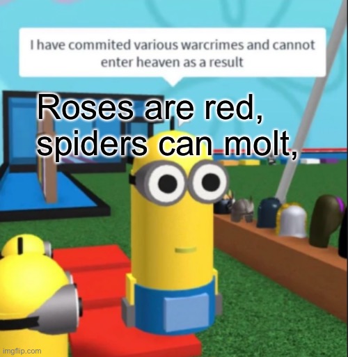 Really? | Roses are red, spiders can molt, | image tagged in ive committed various war crimes | made w/ Imgflip meme maker