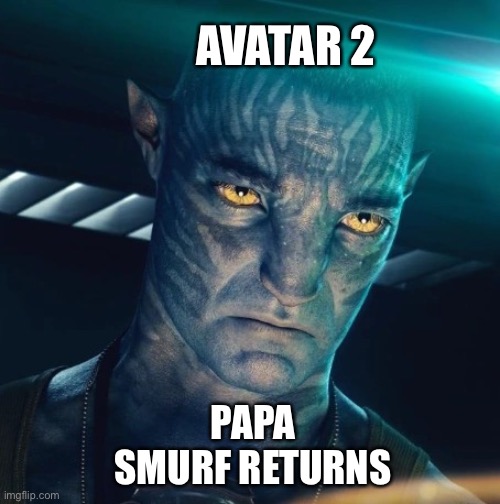 Papa Smurf Returns | AVATAR 2; PAPA SMURF RETURNS | image tagged in i m back,avatar the way of water,avatar,sequel,funny memes,smurfs | made w/ Imgflip meme maker