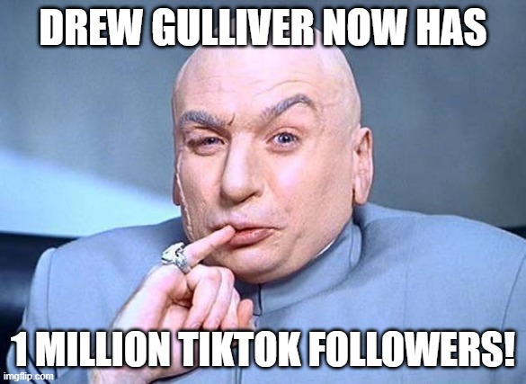 Drew Gulliver now has one million TikTok followers | DREW GULLIVER NOW HAS; 1 MILLION TIKTOK FOLLOWERS! | image tagged in tiktok,drew gulliver,drewgulliver,million,followers | made w/ Imgflip meme maker