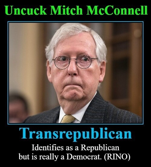 Uncuck Mitch McConnell | image tagged in mitch mcconnell,transrepublican,rino,cuck,cucks,mitch the bitch | made w/ Imgflip meme maker