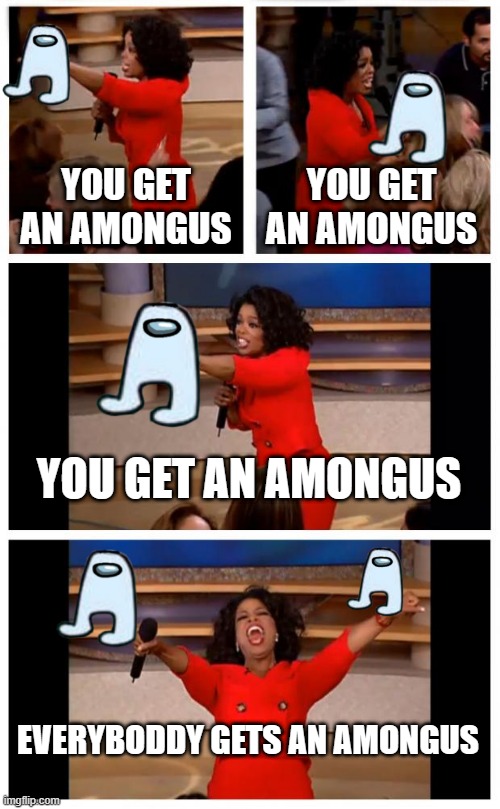 Oprah You Get A Car Everybody Gets A Car Meme | YOU GET AN AMONGUS; YOU GET AN AMONGUS; YOU GET AN AMONGUS; EVERYBODDY GETS AN AMONGUS | image tagged in memes,oprah you get a car everybody gets a car | made w/ Imgflip meme maker