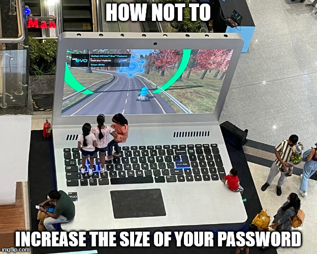 Beware of shoulder surfing from orbit | HOW NOT TO; INCREASE THE SIZE OF YOUR PASSWORD | image tagged in laptop,giant | made w/ Imgflip meme maker