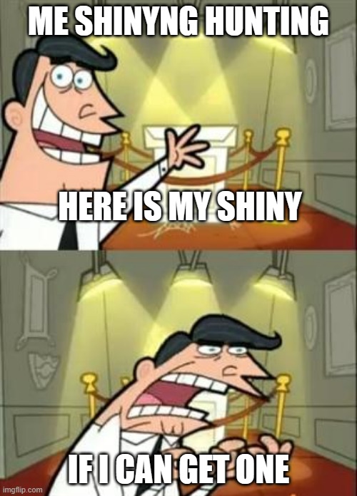 This Is Where I'd Put My Trophy If I Had One | ME SHINYNG HUNTING; HERE IS MY SHINY; IF I CAN GET ONE | image tagged in memes,this is where i'd put my trophy if i had one | made w/ Imgflip meme maker