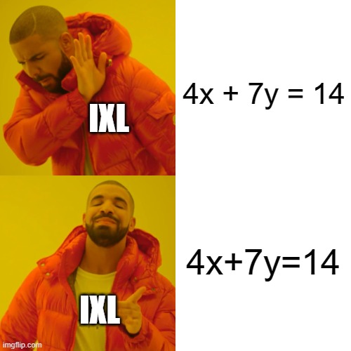 space | 4x + 7y = 14; IXL; 4x+7y=14; IXL | image tagged in memes,drake hotline bling | made w/ Imgflip meme maker
