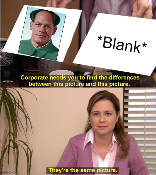 John Cena | *Blank* | image tagged in memes,they're the same picture | made w/ Imgflip meme maker