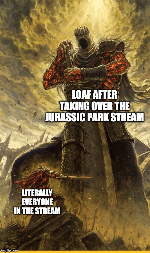 Loaf has obtained all the infinity stones, and honestly I amn't complaining | LOAF AFTER TAKING OVER THE JURASSIC PARK STREAM; LITERALLY EVERYONE IN THE STREAM | image tagged in fantasy painting,loaf,moros,moros intrepidus | made w/ Imgflip meme maker