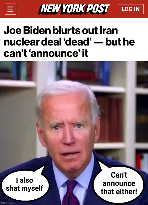 An absolute potato as POTUS | Can't announce that either! I also shat myself | image tagged in slow joe biden dementia face,memes,joe biden,iran nuclear deal,senile,dementia | made w/ Imgflip meme maker