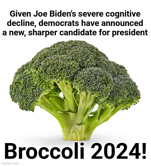 More vegan than a chicken in every pot! | Given Joe Biden's severe cognitive decline, democrats have announced a new, sharper candidate for president; Broccoli 2024! | image tagged in memes,joe biden,broccoli,2024,presidential candidates,democrats | made w/ Imgflip meme maker