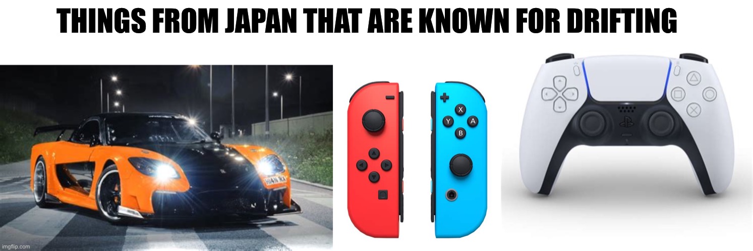 Tokyo drift | THINGS FROM JAPAN THAT ARE KNOWN FOR DRIFTING | image tagged in joy-cons,ps5,memes,gaming,video games,nintendo switch | made w/ Imgflip meme maker