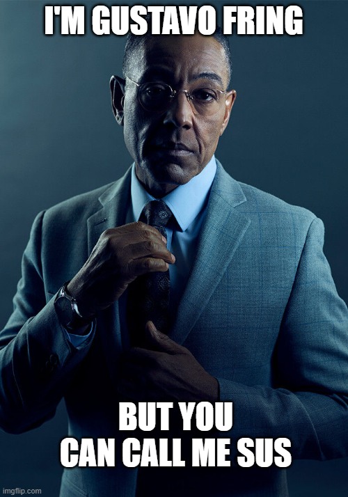 Gus Fring we are not the same | I'M GUSTAVO FRING; BUT YOU CAN CALL ME SUS | image tagged in gus fring we are not the same | made w/ Imgflip meme maker