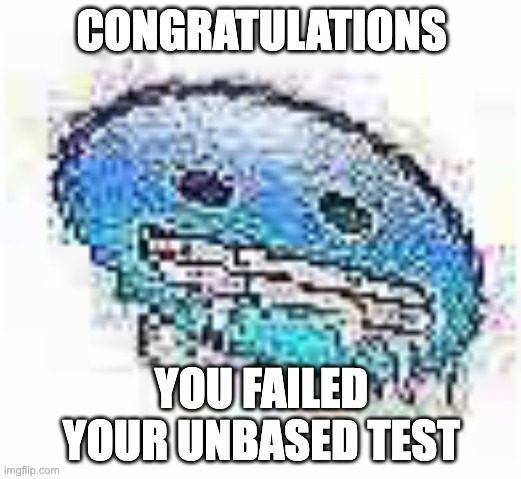 Ice cursed | CONGRATULATIONS YOU FAILED YOUR UNBASED TEST | image tagged in ice cursed | made w/ Imgflip meme maker