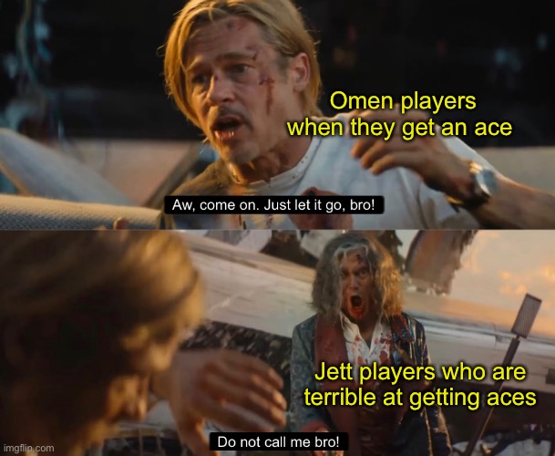 Do not call me bro! | Omen players when they get an ace; Jett players who are terrible at getting aces | made w/ Imgflip meme maker