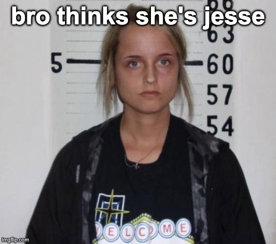 bro thinks she's jesse | made w/ Imgflip meme maker