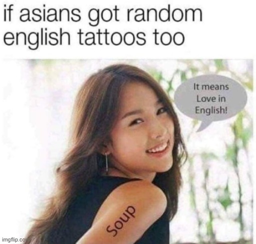 Beautiful | image tagged in soup,love,asians random tatoos | made w/ Imgflip meme maker