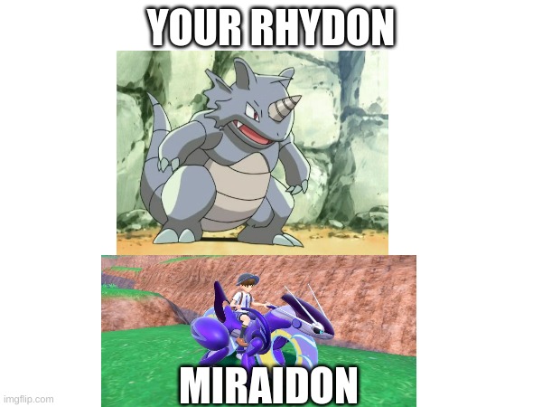 Your Rhydon My rhydon | YOUR RHYDON; MIRAIDON | made w/ Imgflip meme maker