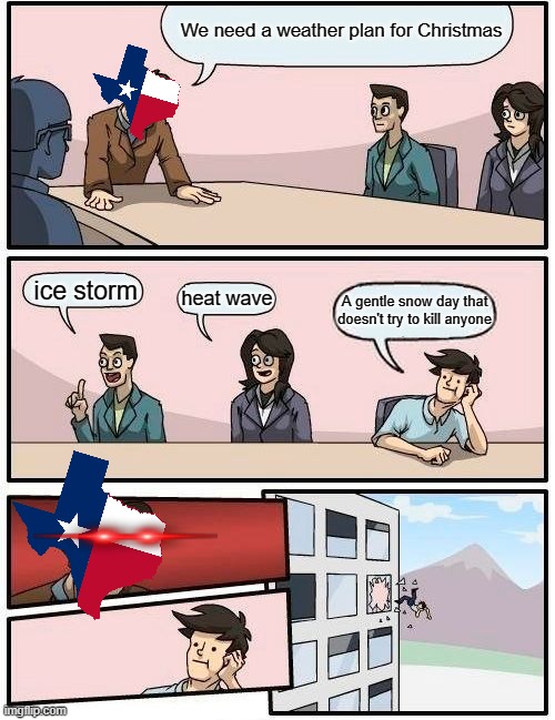 Merry Christmas Y'all | We need a weather plan for Christmas; ice storm; heat wave; A gentle snow day that doesn't try to kill anyone | image tagged in boardroom meeting suggestion,christmas,texas | made w/ Imgflip meme maker
