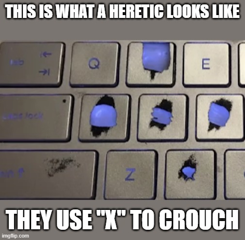 THIS IS WHAT A HERETIC LOOKS LIKE; THEY USE "X" TO CROUCH | image tagged in keyboard | made w/ Imgflip meme maker