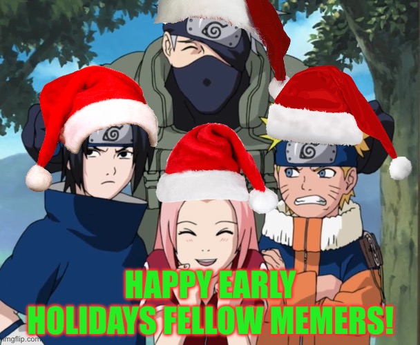 It’s almost Christmas! Not that many days now | HAPPY EARLY HOLIDAYS FELLOW MEMERS! | image tagged in team 7,memes,naruto shippuden,christmas,happy holidays,squad 7 | made w/ Imgflip meme maker