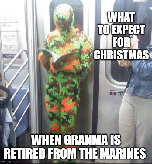 Semper fi | WHAT TO EXPECT FOR CHRISTMAS; WHEN GRANMA IS RETIRED FROM THE MARINES | image tagged in fjb | made w/ Imgflip meme maker