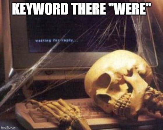 Skull waiting for reply | KEYWORD THERE "WERE" | image tagged in skull waiting for reply | made w/ Imgflip meme maker