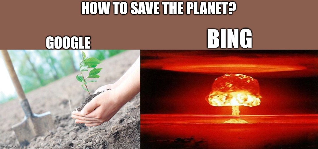 Not made while planting a tree | HOW TO SAVE THE PLANET? GOOGLE; BING | image tagged in plant a tree,atomic bomb | made w/ Imgflip meme maker