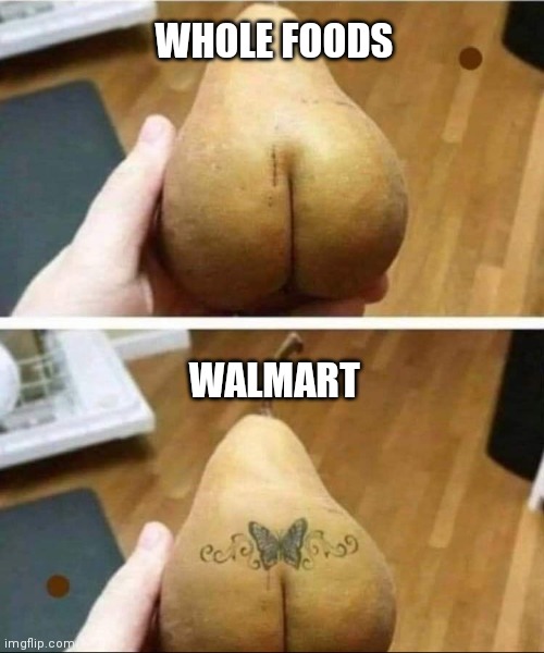Nice Pear | WHOLE FOODS; WALMART | image tagged in whole foods,walmart,funny memes,food memes,butterfly,tattoos | made w/ Imgflip meme maker