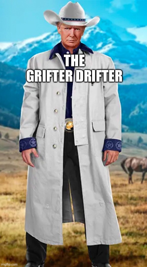 Trump nft | THE GRIFTER DRIFTER | image tagged in trump nft | made w/ Imgflip meme maker