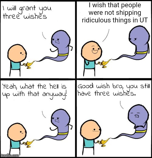 3 Wishes | I wish that people were not shipping ridiculous things in UT | image tagged in 3 wishes | made w/ Imgflip meme maker