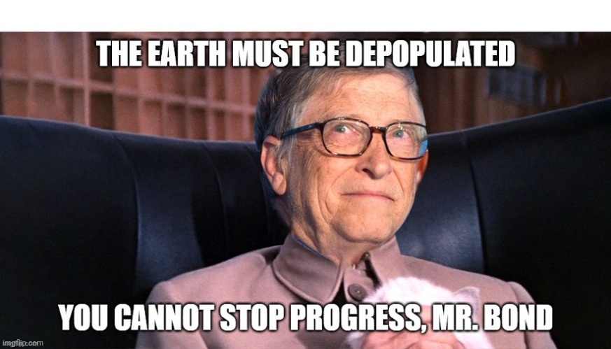 Bill Gates & Depopulation | YOU CANNOT STOP PROGRESS, MR. BOND; THE EARTH MUST BE DEPOPULATED | image tagged in bill gates loves vaccines | made w/ Imgflip meme maker