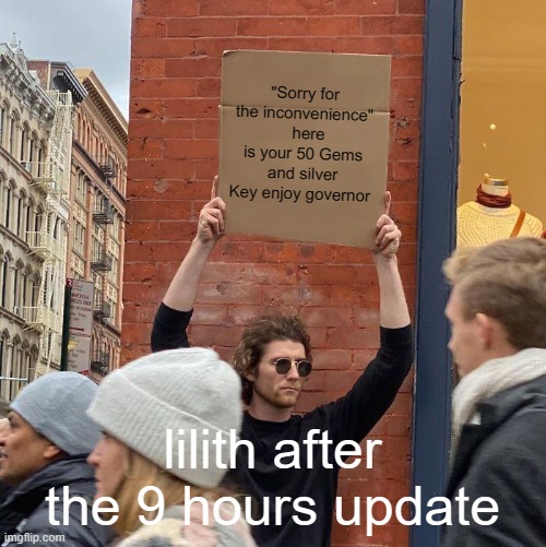 "Sorry for the inconvenience"   here is your 50 Gems and silver Key enjoy governor; lilith after the 9 hours update | image tagged in memes,guy holding cardboard sign | made w/ Imgflip meme maker