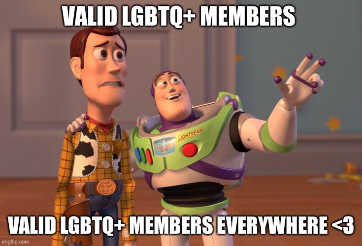 This it corny ik /j | VALID LGBTQ+ MEMBERS; VALID LGBTQ+ MEMBERS EVERYWHERE <3 | image tagged in memes,x x everywhere | made w/ Imgflip meme maker