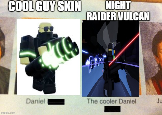 Some one said this to me in tbz so i made it into a meme | COOL GUY SKIN; NIGHT RAIDER VULCAN | image tagged in the cooler daniel | made w/ Imgflip meme maker