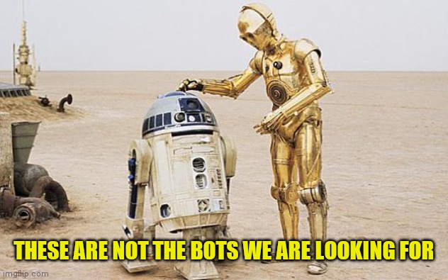 R2D2 & C3PO | THESE ARE NOT THE BOTS WE ARE LOOKING FOR | image tagged in r2d2 c3po | made w/ Imgflip meme maker