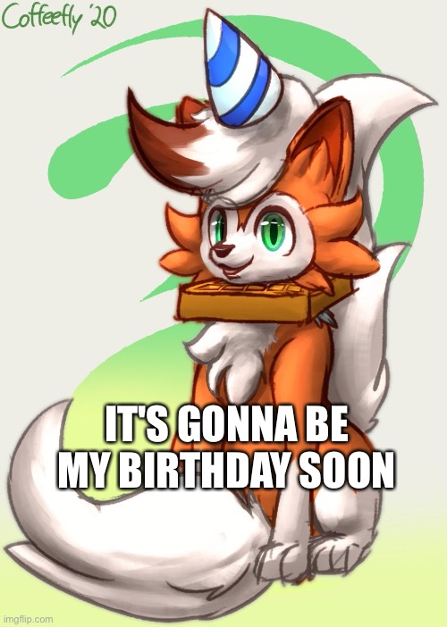 lycanroc birthday image | IT'S GONNA BE MY BIRTHDAY SOON | made w/ Imgflip meme maker