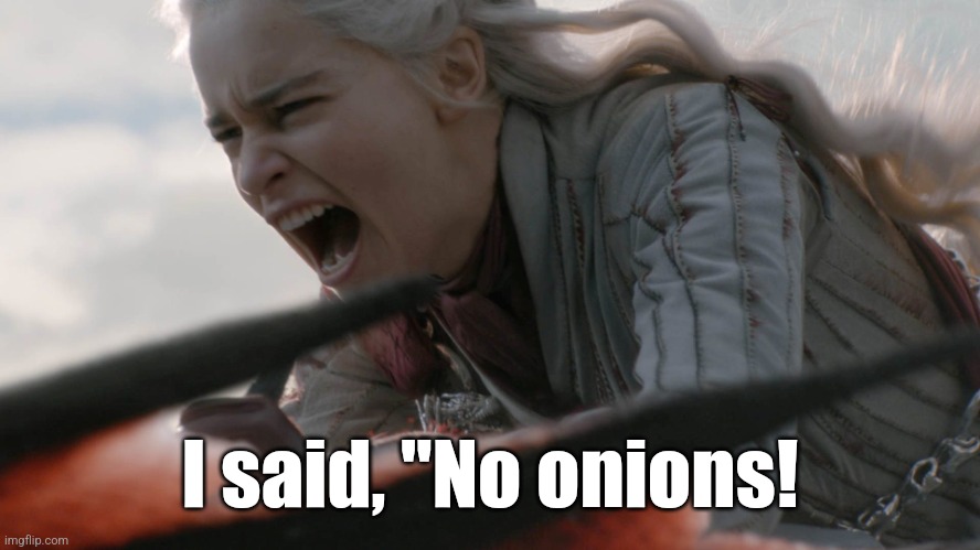 Dracarys | I said, "No onions! | image tagged in dracarys | made w/ Imgflip meme maker