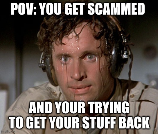 Sweating on commute after jiu-jitsu | POV: YOU GET SCAMMED; AND YOUR TRYING TO GET YOUR STUFF BACK | image tagged in sweating on commute after jiu-jitsu | made w/ Imgflip meme maker