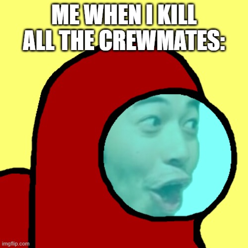 i present a feeble attempt to revive among us. | ME WHEN I KILL ALL THE CREWMATES: | image tagged in amogus pog | made w/ Imgflip meme maker