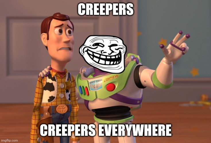 X, X Everywhere | CREEPERS; CREEPERS EVERYWHERE | image tagged in memes,x x everywhere | made w/ Imgflip meme maker